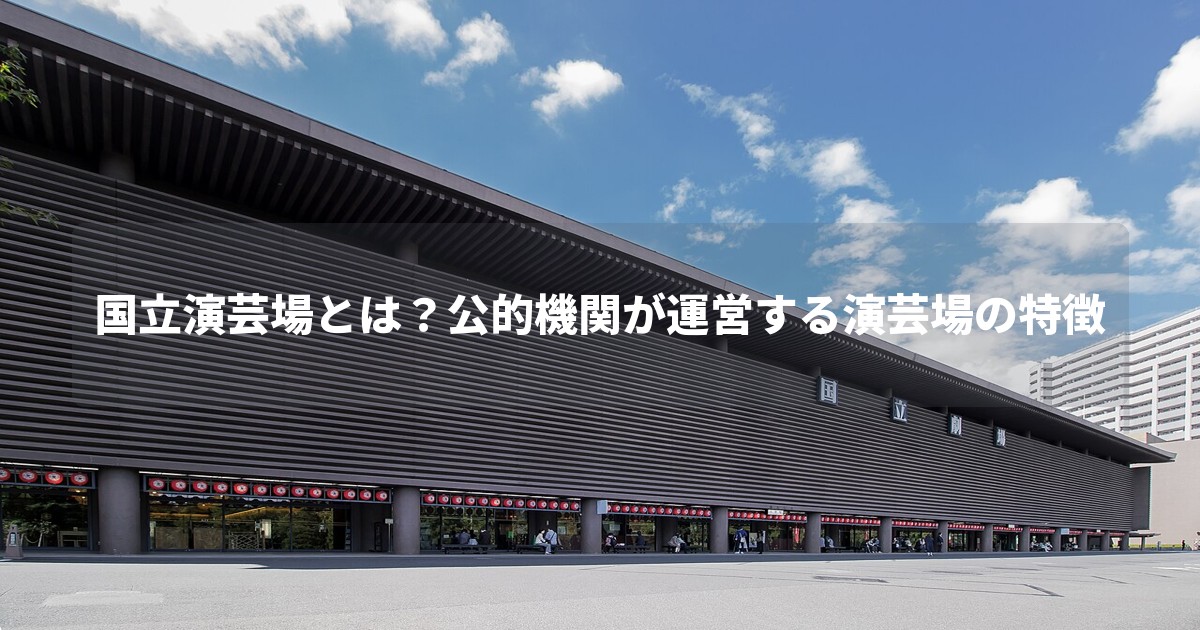 国立演芸場とは?公的機関が運営する演芸場の特徴