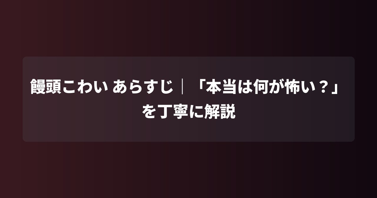 饅頭こわい あらすじ|「本当は何が怖い?」を丁寧に解説