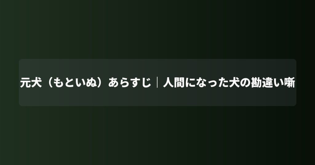 元犬（もといぬ）あらすじ｜人間になった犬の勘違い噺