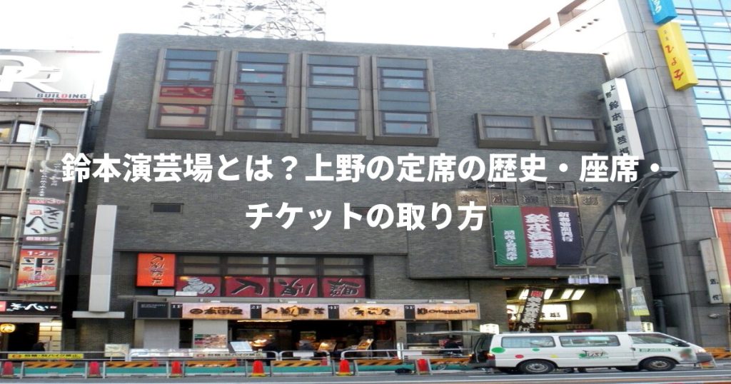 鈴本演芸場とは？上野の定席の歴史・座席・チケットの取り方