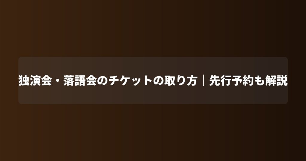 独演会・落語会のチケットの取り方｜先行予約も解説