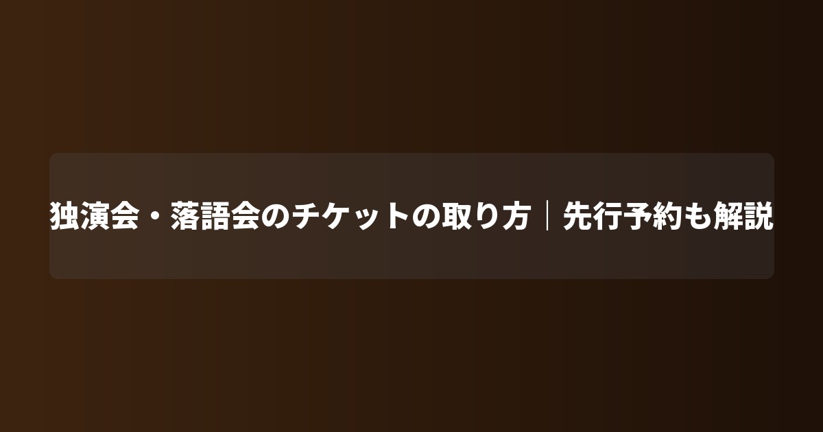 独演会・落語会のチケットの取り方｜先行予約も解説